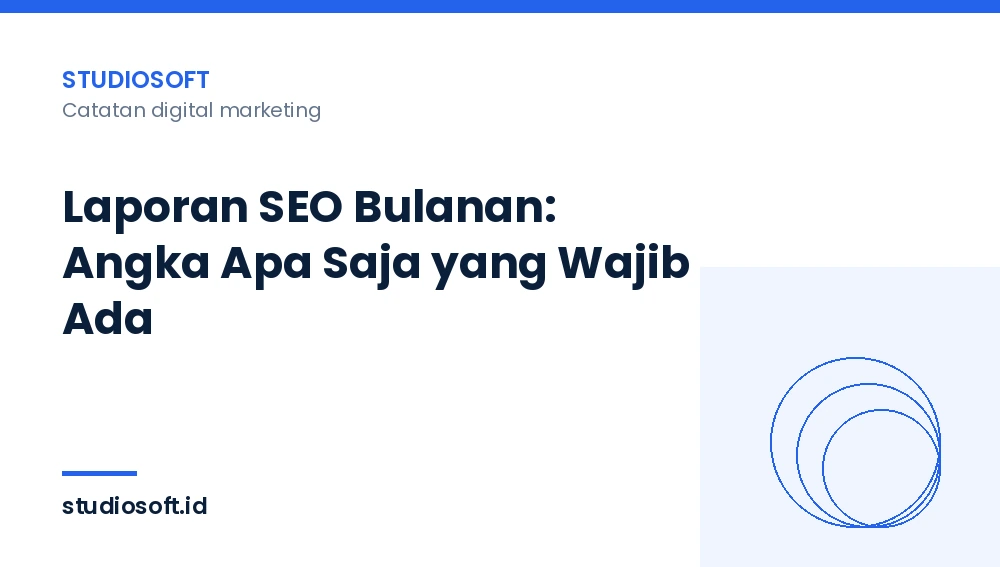 Laporan SEO Bulanan: Angka Apa Saja yang Wajib Ada